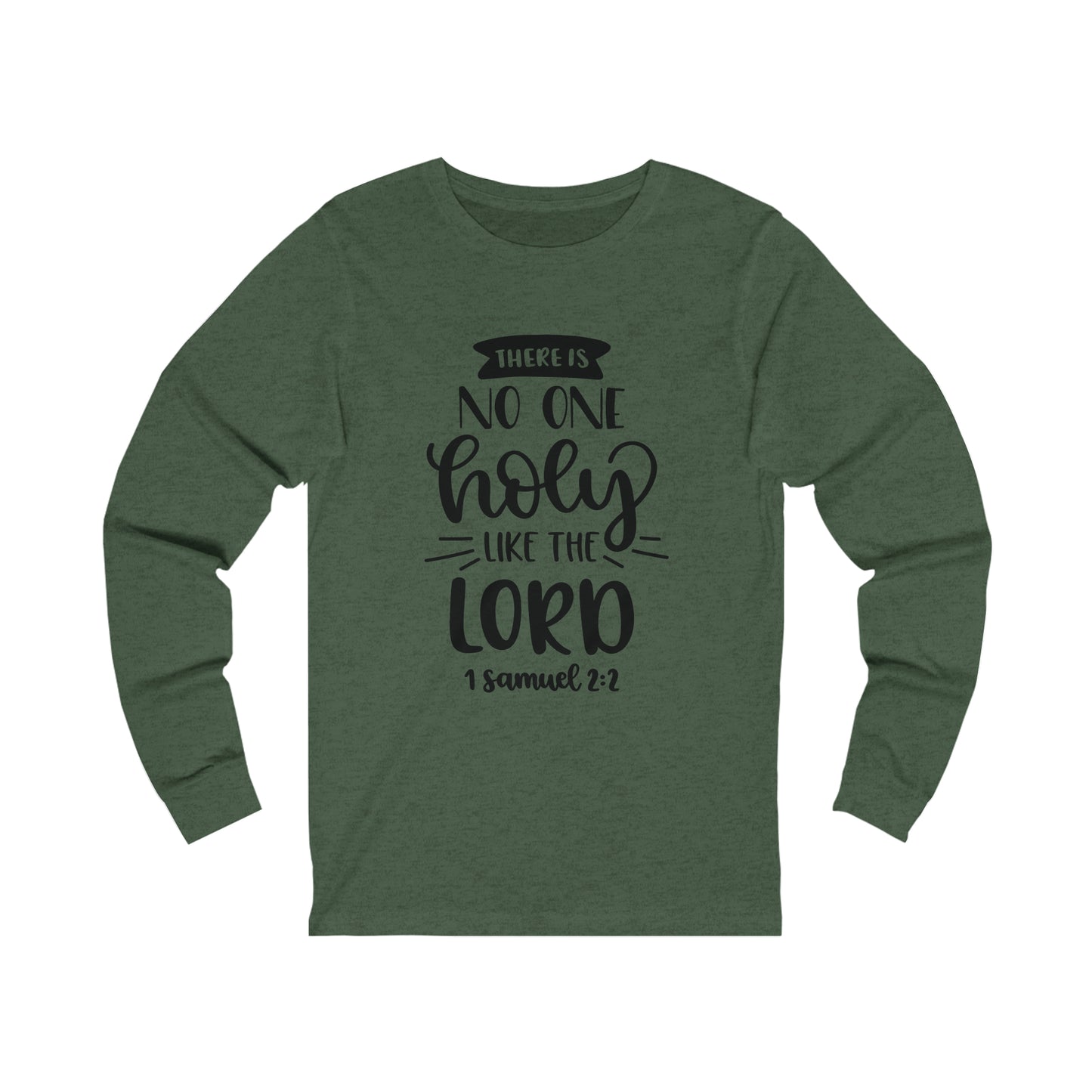 There's no one holy like the lord Long Sleeve Tshirt