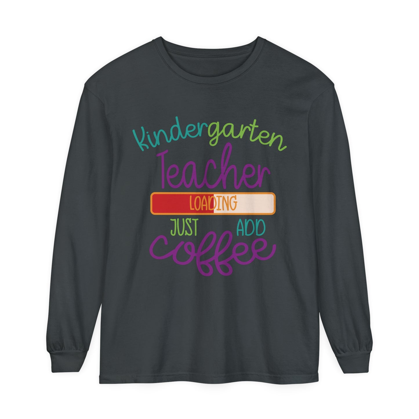 Kindergarten Teacher Loading Just Add Coffee Long Sleeve T-Shirt